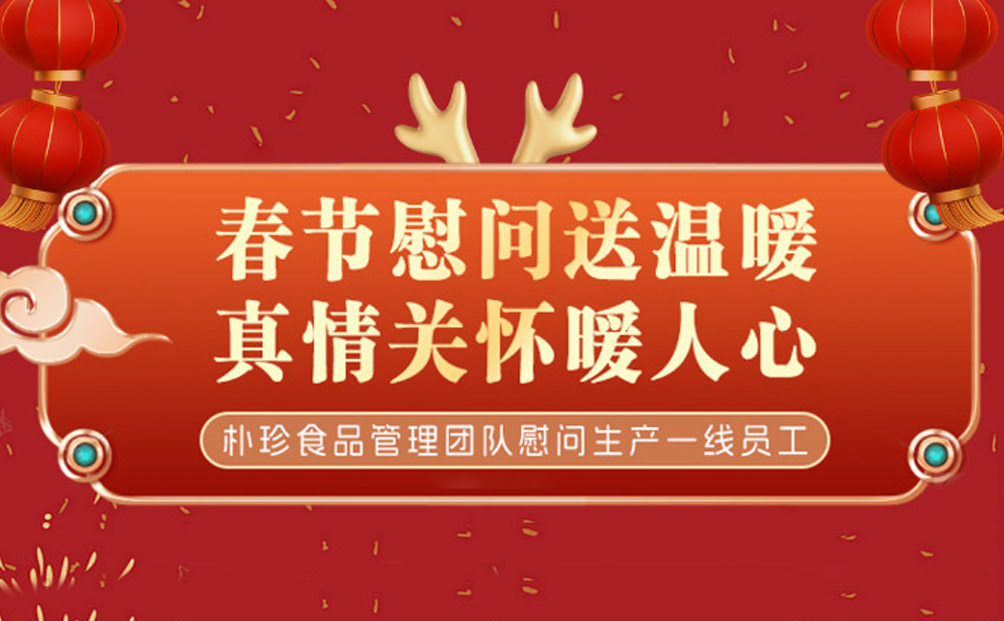 春节慰问送温暖，真情关怀暖人心_朴珍食品管理团队慰问生产一线员工